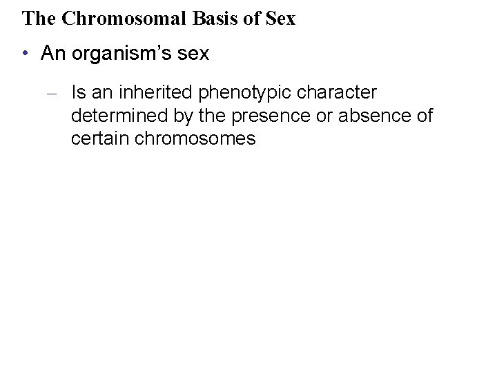 The Chromosomal Basis of Sex • An organism’s sex – Is an inherited phenotypic