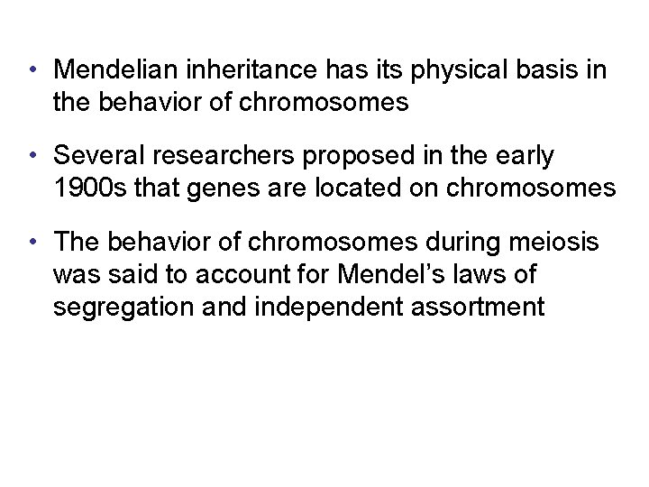  • Mendelian inheritance has its physical basis in the behavior of chromosomes •