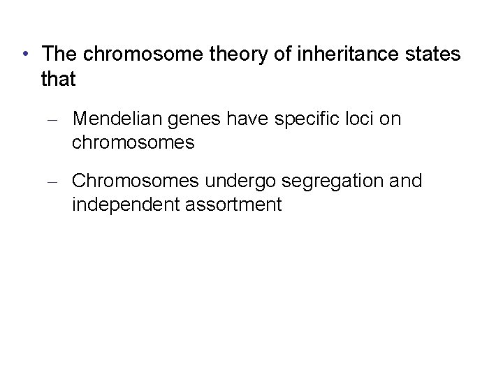  • The chromosome theory of inheritance states that – Mendelian genes have specific