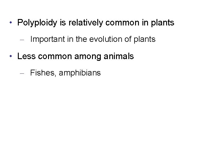  • Polyploidy is relatively common in plants – Important in the evolution of