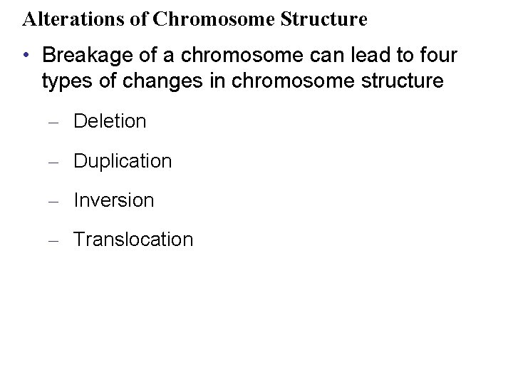 Alterations of Chromosome Structure • Breakage of a chromosome can lead to four types