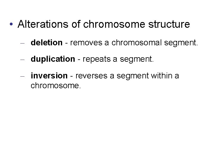  • Alterations of chromosome structure – deletion - removes a chromosomal segment. –