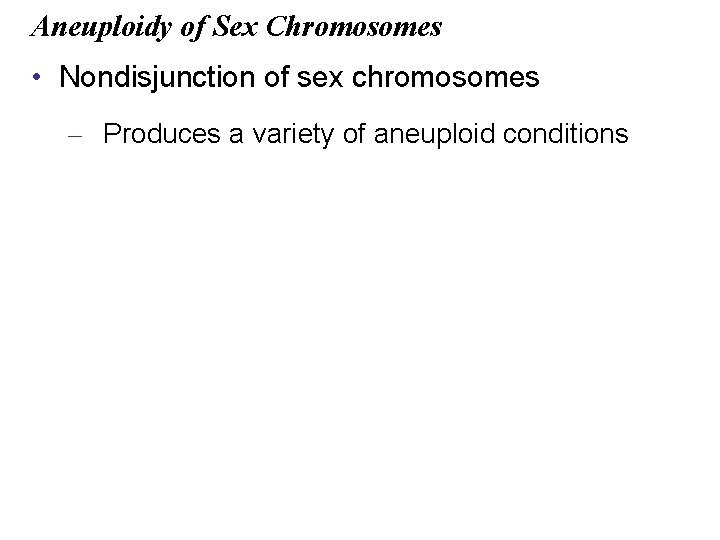 Aneuploidy of Sex Chromosomes • Nondisjunction of sex chromosomes – Produces a variety of