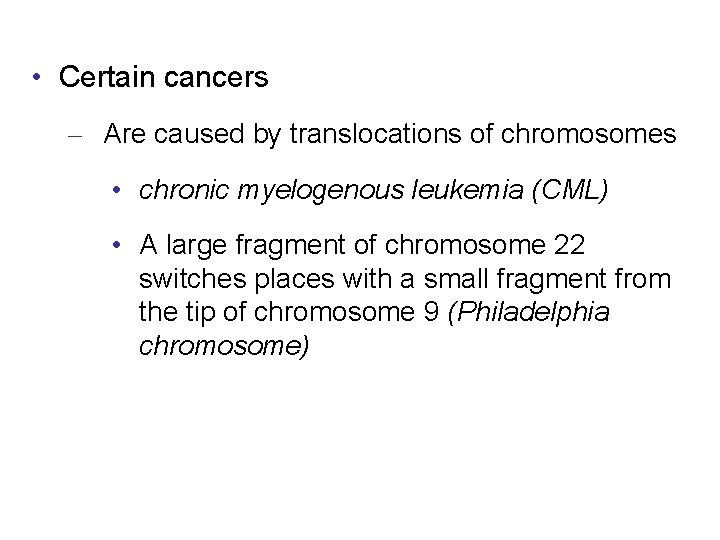  • Certain cancers – Are caused by translocations of chromosomes • chronic myelogenous