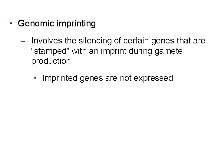  • Genomic imprinting – Involves the silencing of certain genes that are “stamped”