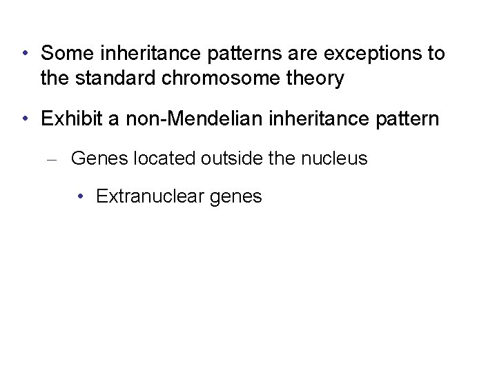  • Some inheritance patterns are exceptions to the standard chromosome theory • Exhibit