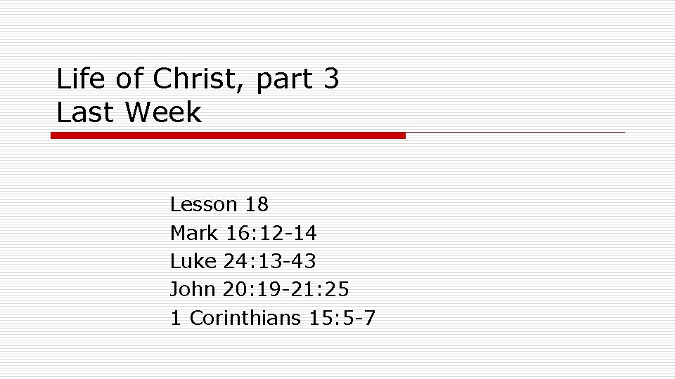 Life of Christ, part 3 Last Week Lesson 18 Mark 16: 12 -14 Luke