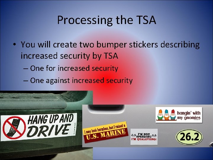 Processing the TSA • You will create two bumper stickers describing increased security by