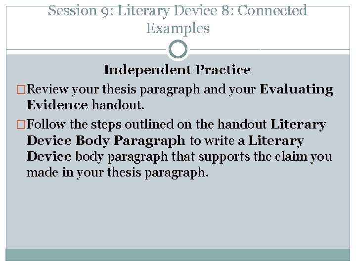 Session 9: Literary Device 8: Connected Examples Independent Practice �Review your thesis paragraph and