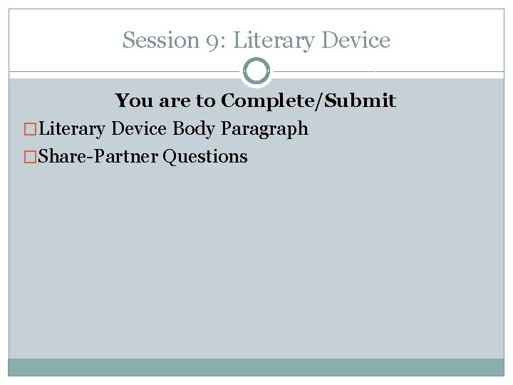 Session 9: Literary Device You are to Complete/Submit �Literary Device Body Paragraph �Share-Partner Questions