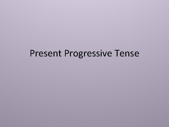 Present Progressive Tense 