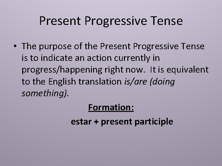 Present Progressive Tense • The purpose of the Present Progressive Tense is to indicate