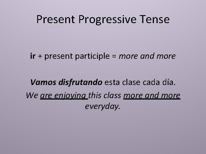 Present Progressive Tense ir + present participle = more and more Vamos disfrutando esta