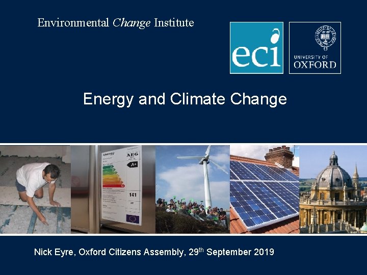 Environmental Change Institute Energy and Climate Change Nick Eyre, Oxford Citizens Assembly, 29 th