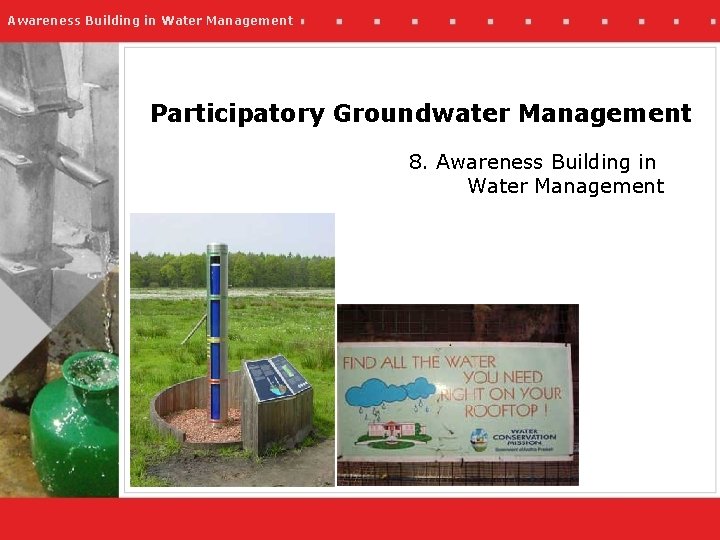 Awareness Building in Water Management Participatory Groundwater Management 8. Awareness Building in Water Management