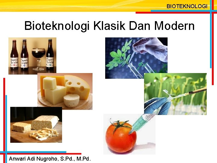 BIOTEKNOLOGI Bioteknologi Klasik Dan Modern Anwari Adi Nugroho, S. Pd. , M. Pd. 