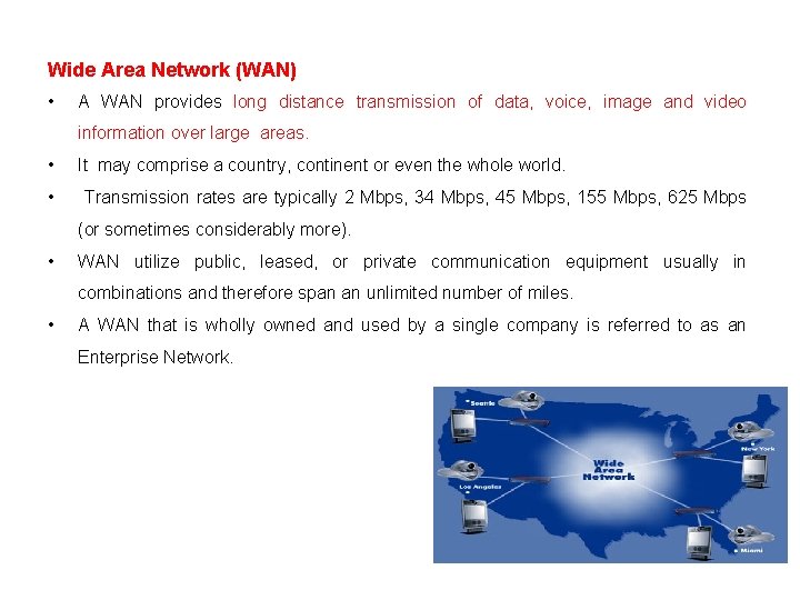 Wide Area Network (WAN) • A WAN provides long distance transmission of data, voice,