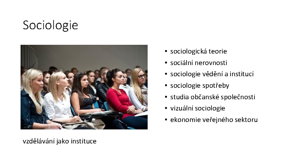 Sociologie • • vzdělávání jako instituce sociologická teorie sociální nerovnosti sociologie vědění a institucí