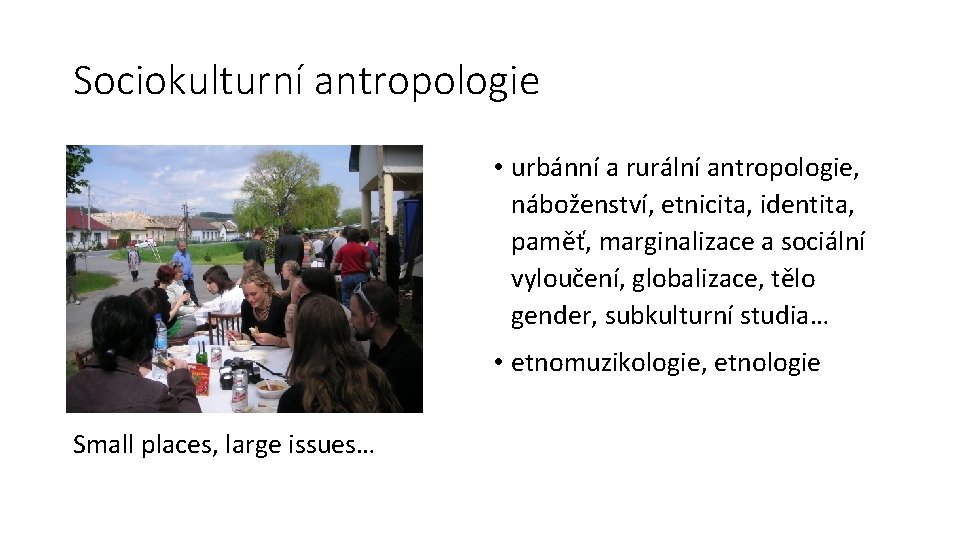 Sociokulturní antropologie • urbánní a rurální antropologie, náboženství, etnicita, identita, paměť, marginalizace a sociální