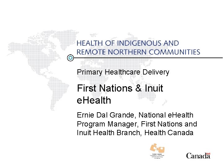 Primary Healthcare Delivery First Nations & Inuit e. Health Ernie Dal Grande, National e.