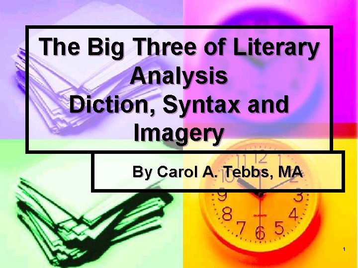 The Big Three of Literary Analysis Diction, Syntax and Imagery By Carol A. Tebbs,