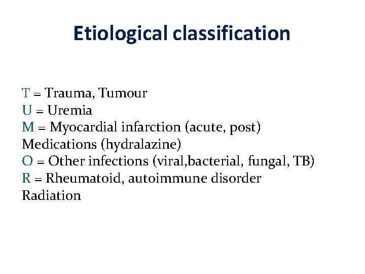 Etiological classification T = Trauma, Tumour U = Uremia M = Myocardial infarction (acute, Etiological classification T = Trauma, Tumour U = Uremia M = Myocardial infarction (acute,
