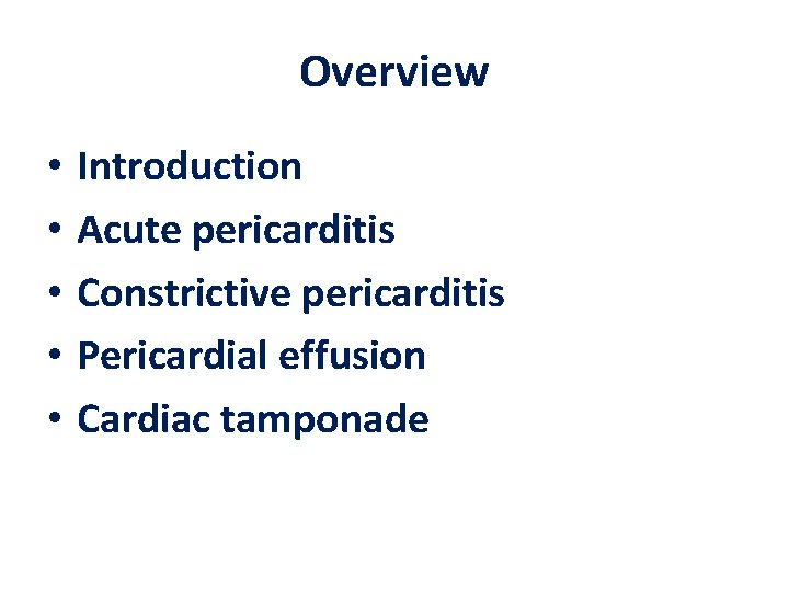 Overview • • • Introduction Acute pericarditis Constrictive pericarditis Pericardial effusion Cardiac tamponade 