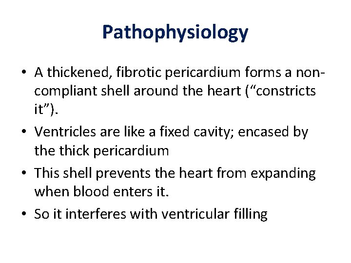 Pathophysiology • A thickened, fibrotic pericardium forms a noncompliant shell around the heart (“constricts