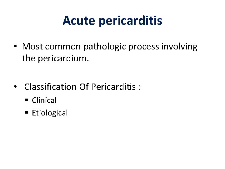 Acute pericarditis • Most common pathologic process involving the pericardium. • Classification Of Pericarditis