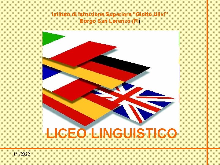 Istituto di Istruzione Superiore “Giotto Ulivi” Borgo San Lorenzo (FI) LICEO LINGUISTICO 1/1/2022 1
