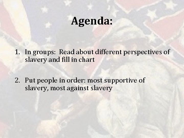 Agenda: 1. In groups: Read about different perspectives of slavery and fill in chart