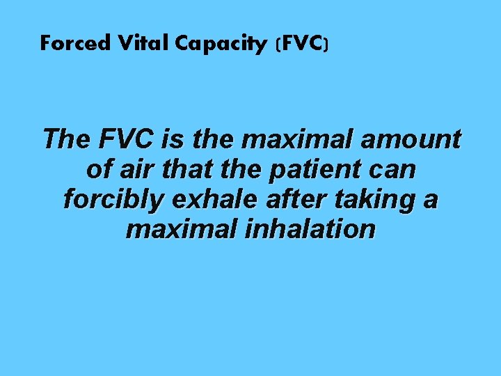 Forced Vital Capacity (FVC) The FVC is the maximal amount of air that the