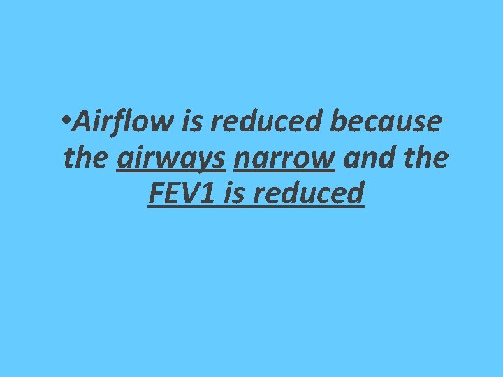  • Airflow is reduced because the airways narrow and the FEV 1 is