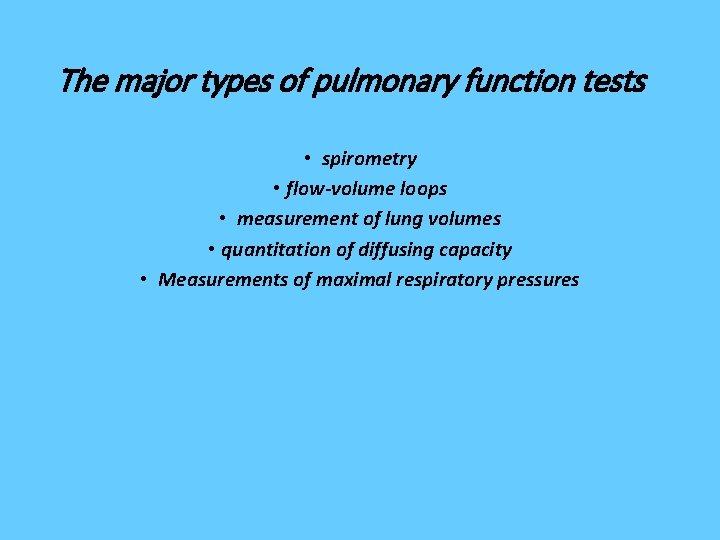 The major types of pulmonary function tests • spirometry • flow-volume loops • measurement