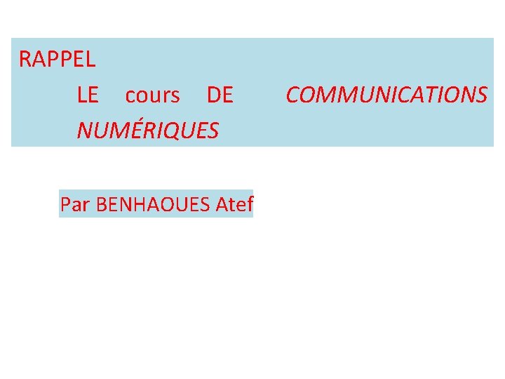 RAPPEL LE cours DE NUMÉRIQUES Par BENHAOUES Atef COMMUNICATIONS 