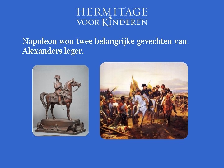 Napoleon won twee belangrijke gevechten van Alexanders leger. 