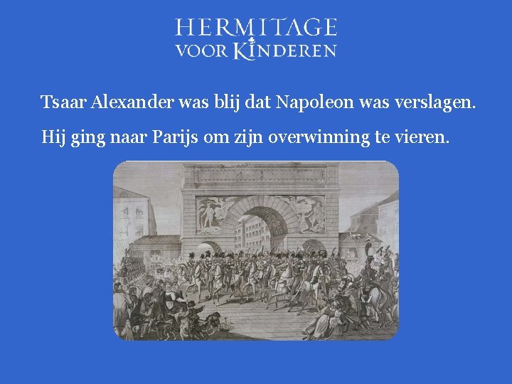 Tsaar Alexander was blij dat Napoleon was verslagen. Hij ging naar Parijs om zijn