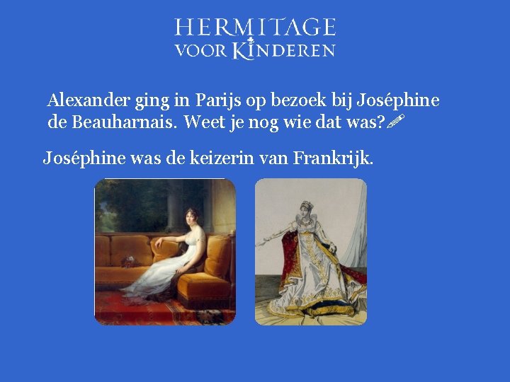 Alexander ging in Parijs op bezoek bij Joséphine de Beauharnais. Weet je nog wie