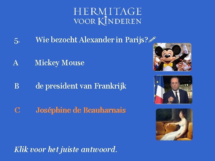 5. Wie bezocht Alexander in Parijs? A Mickey Mouse B de president van Frankrijk