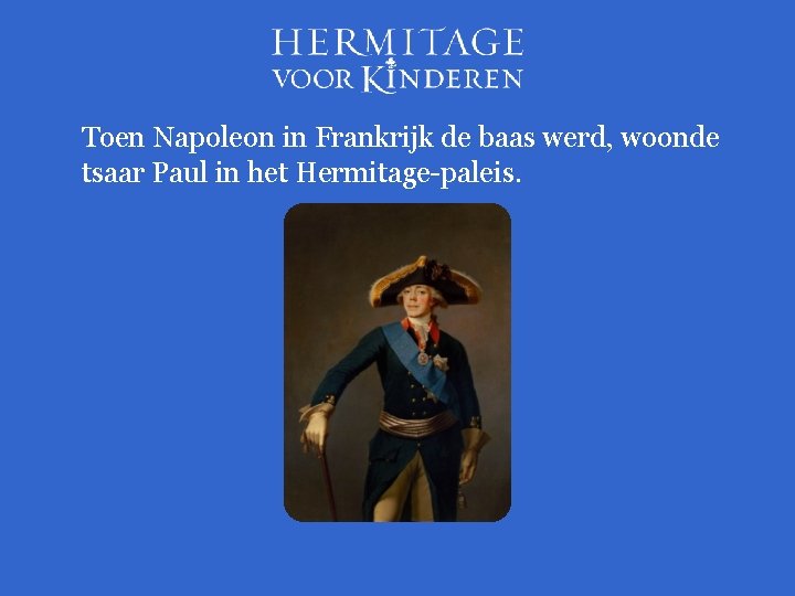 Toen Napoleon in Frankrijk de baas werd, woonde tsaar Paul in het Hermitage-paleis. 