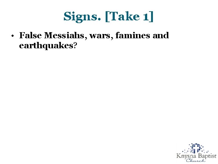 Signs. [Take 1] • False Messiahs, wars, famines and earthquakes? 