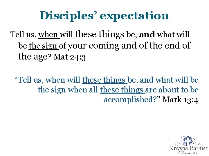 Disciples’ expectation Tell us, when will these things be, and what will be the