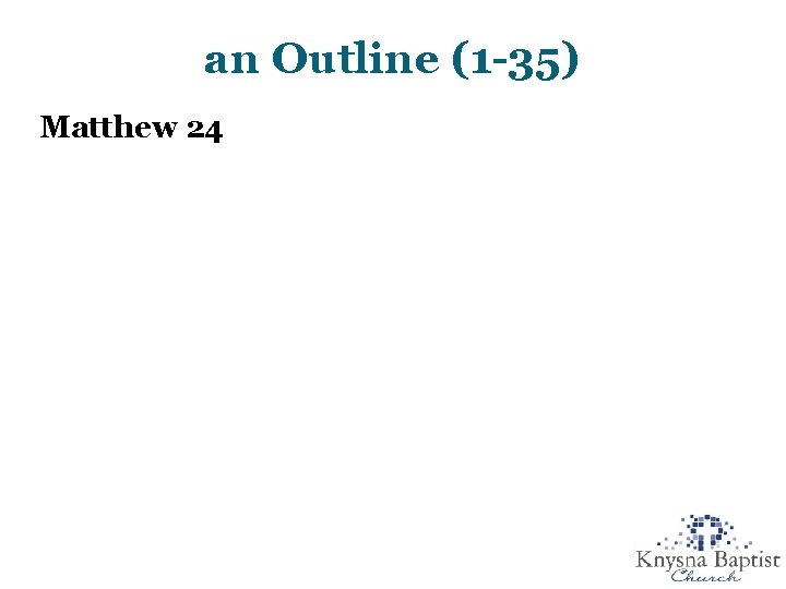 an Outline (1 -35) Matthew 24 