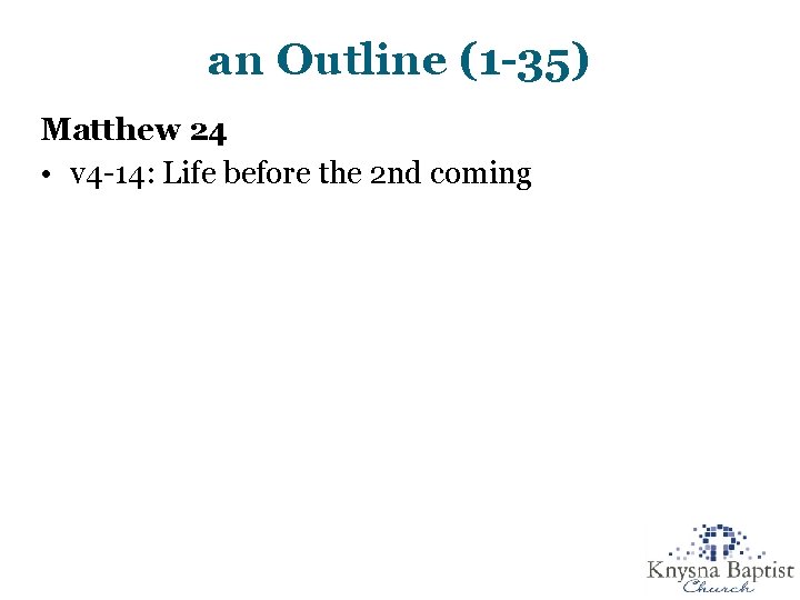 an Outline (1 -35) Matthew 24 • v 4 -14: Life before the 2