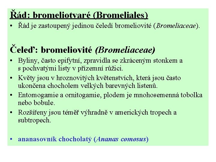 Řád: bromeliotvaré (Bromeliales) • Řád je zastoupený jedinou čeledí bromeliovité (Bromeliaceae). Čeleď: bromeliovité (Bromeliaceae)