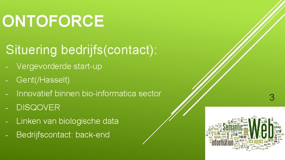 ONTOFORCE Situering bedrijfs(contact): - Vergevorderde start-up - Gent(/Hasselt) - Innovatief binnen bio-informatica sector -