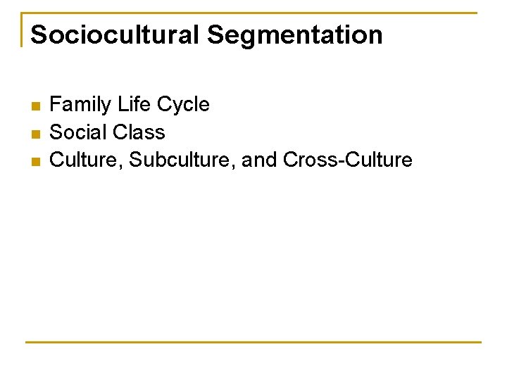 Sociocultural Segmentation n Family Life Cycle Social Class Culture, Subculture, and Cross-Culture 