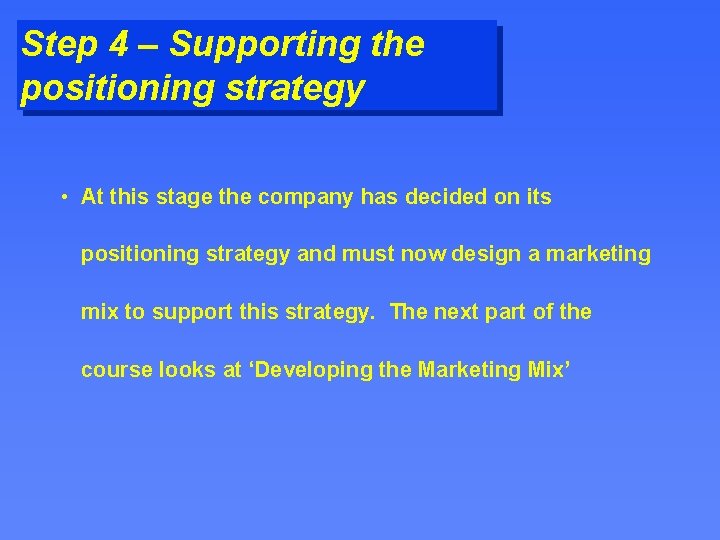 Step 4 – Supporting the positioning strategy • At this stage the company has