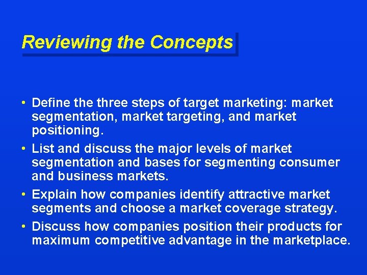 Reviewing the Concepts • Define three steps of target marketing: market segmentation, market targeting,