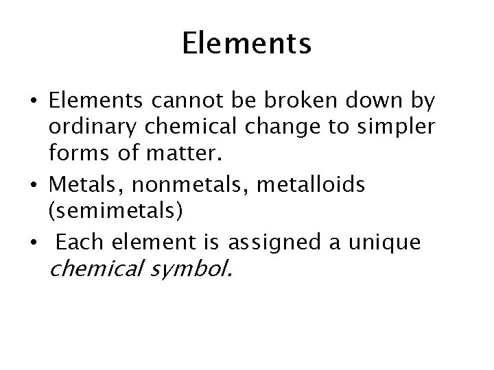 Elements • Elements cannot be broken down by ordinary chemical change to simpler forms